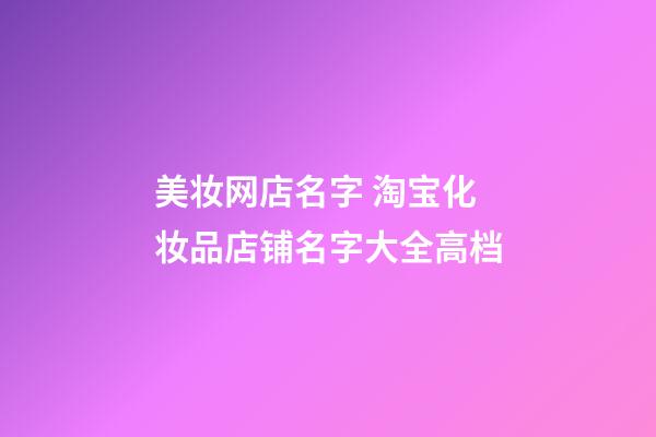 美妆网店名字 淘宝化妆品店铺名字大全高档-第1张-店铺起名-玄机派